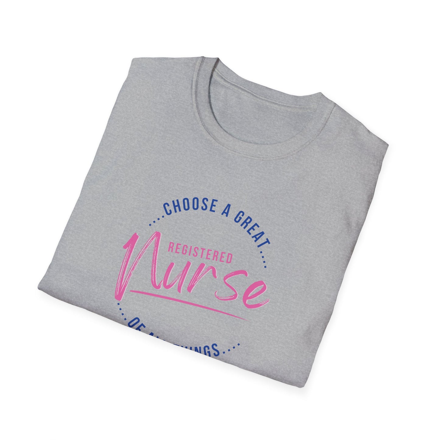 Choose A Great RN Of All Things T-Shirt