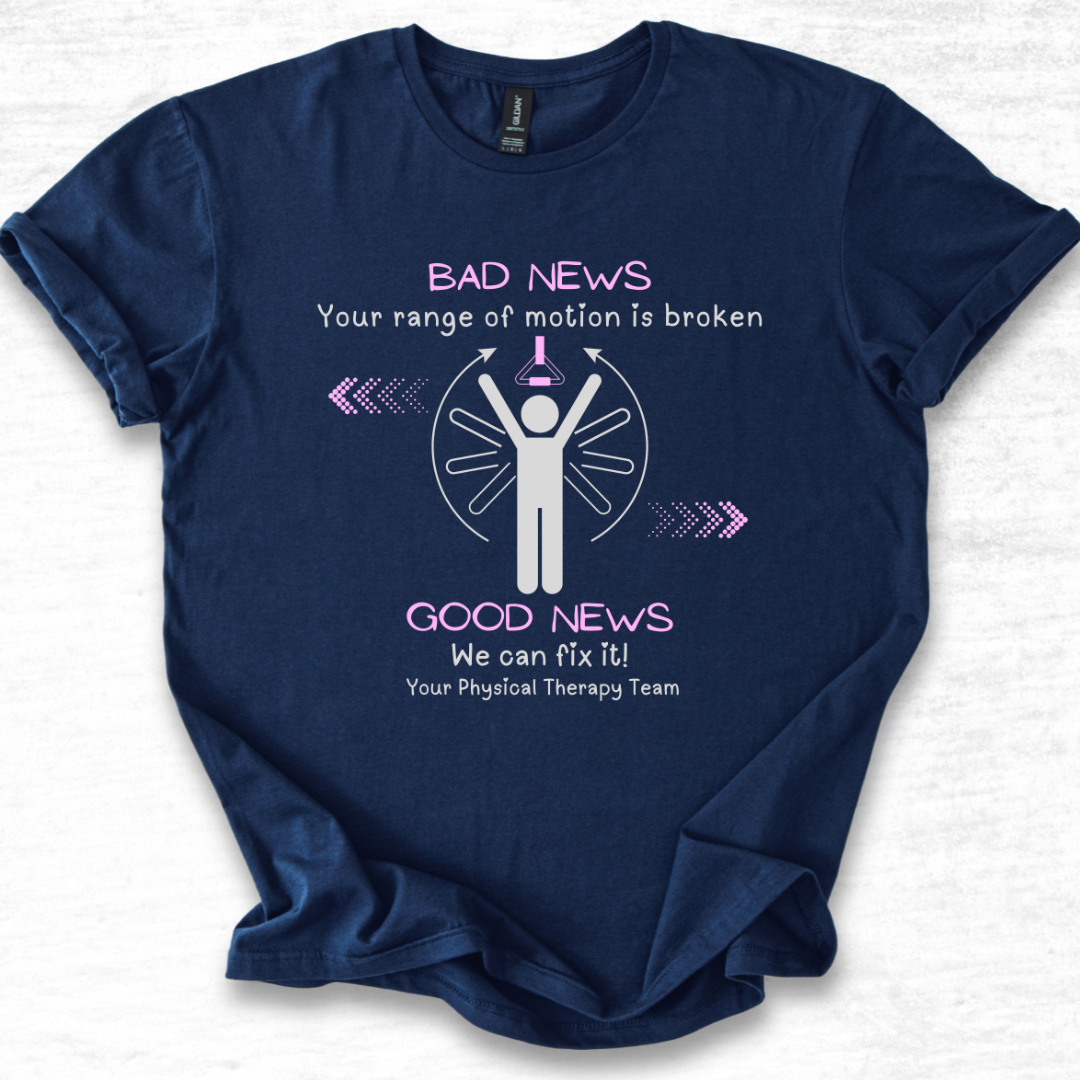 Bad News Your Range Of Motion Is Broken - Physical Therapy T- Shirt