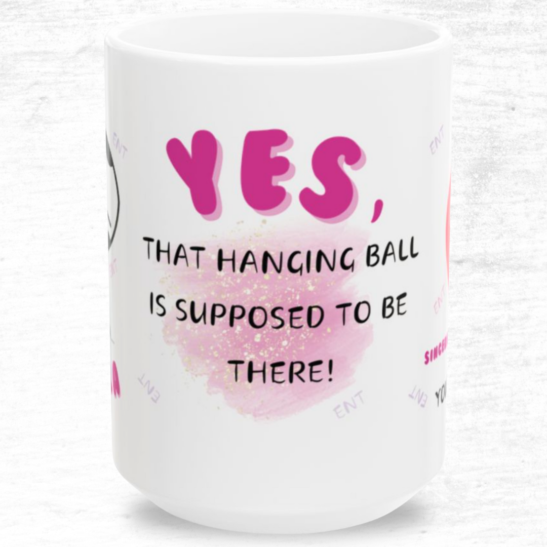 Yes, That Hanging Ball Is Supposed To Be There ENT Mug 11oz/15oz