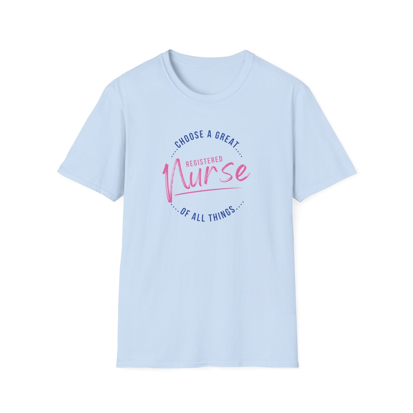 Choose A Great RN Of All Things T-Shirt