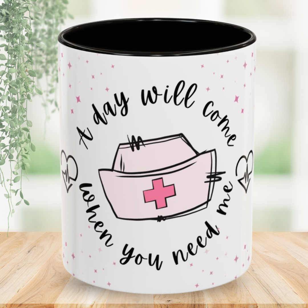 A Day Will Come When You Need Me - Nurse Mug 11oz