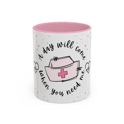 A Day Will Come When You Need Me - Nurse Mug 11oz