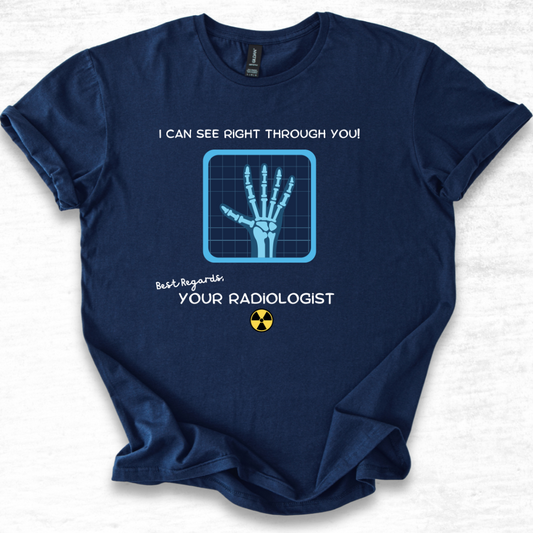 I Can See Right Through You Radiologist - T-Shirt