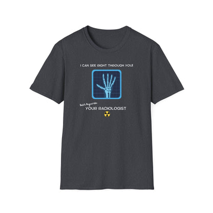 I Can See Right Through You Radiologist - T-Shirt