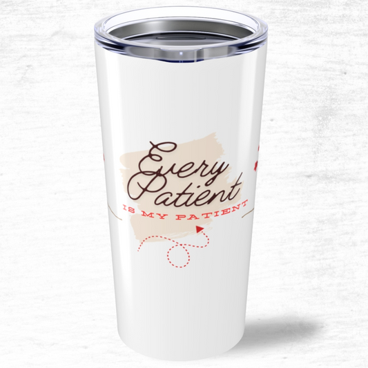 Nurse Tumbler - Every Patient Is My Patient  20oz