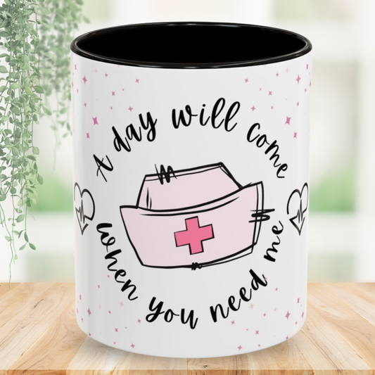 A Day Will Come When You Need Me - Nurse Mug 11oz