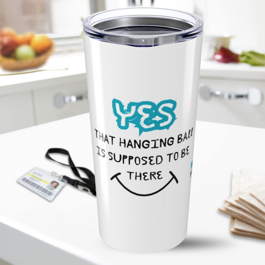ENT Tumbler - Yes, That Hanging Ball Is Supposed To Be There 20oz
