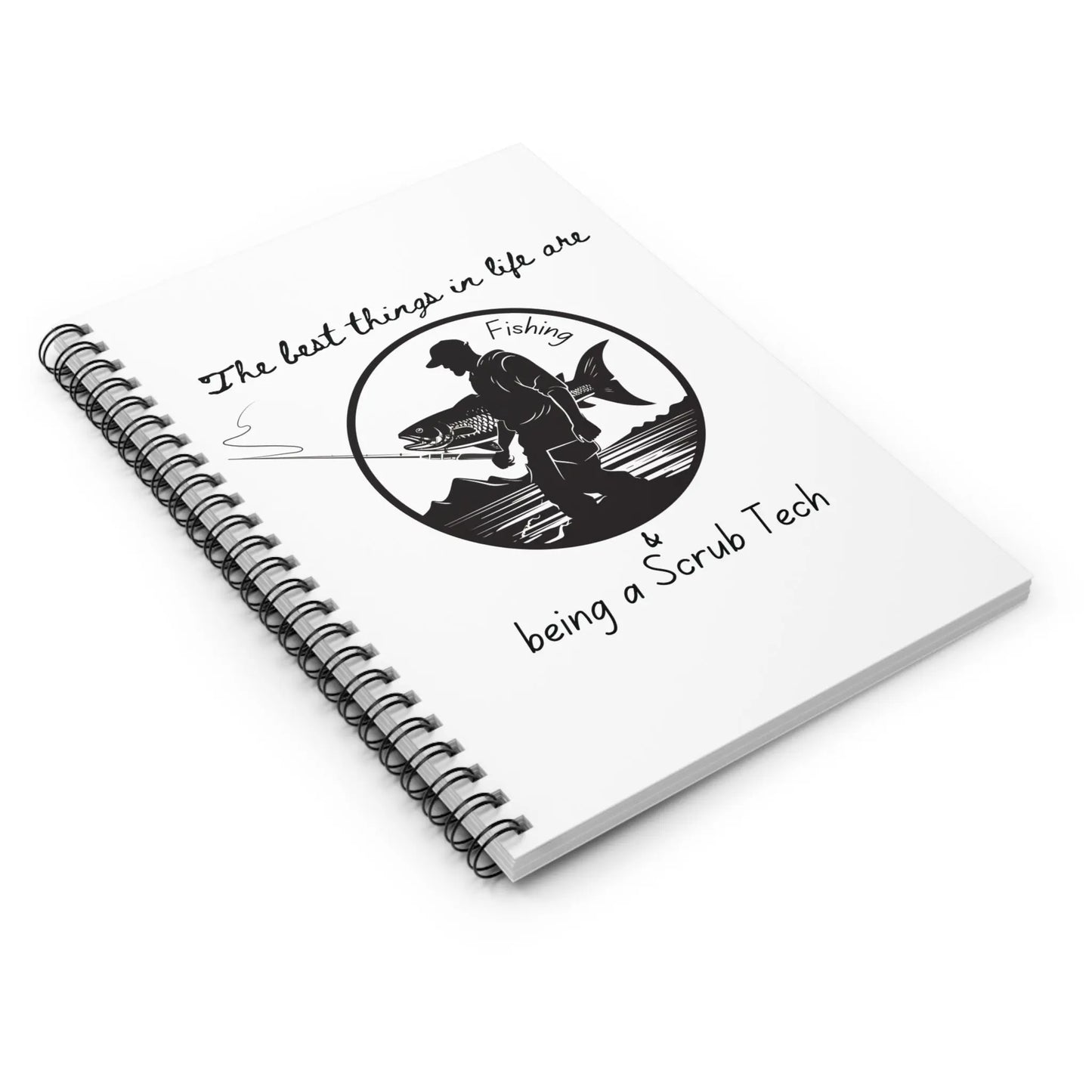 The Best Thins in life are Fishing and being a Scrub Tech Spiral Notebook One Size