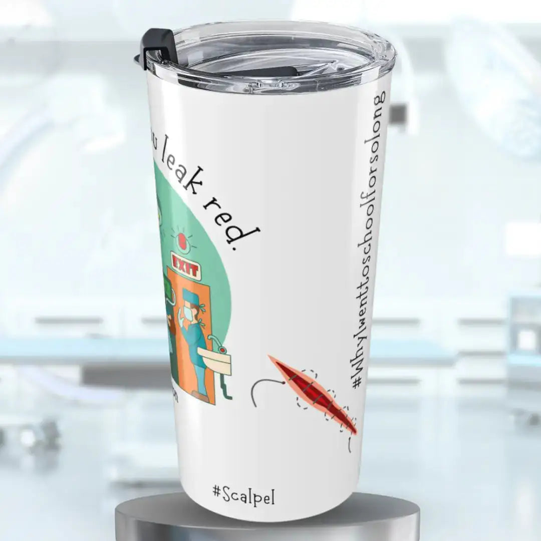 White stainless steel tumbler with 'You Leak Red' and '#Scalpel #WhyIWentToSchoolForSoLong' text, featuring a cartoon surgeon at an exit door and a surgical incision illustration, on a blurred operating room background.