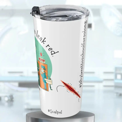 White stainless steel tumbler with 'You Leak Red' and '#Scalpel #WhyIWentToSchoolForSoLong' text, featuring a cartoon surgeon at an exit door and a surgical incision illustration, on a blurred operating room background.