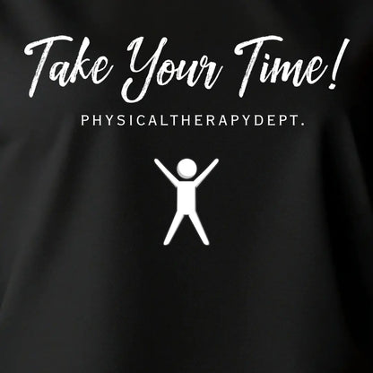 Black shirt with white text 'Take Your Time! Physical Therapy' and a stick figure.